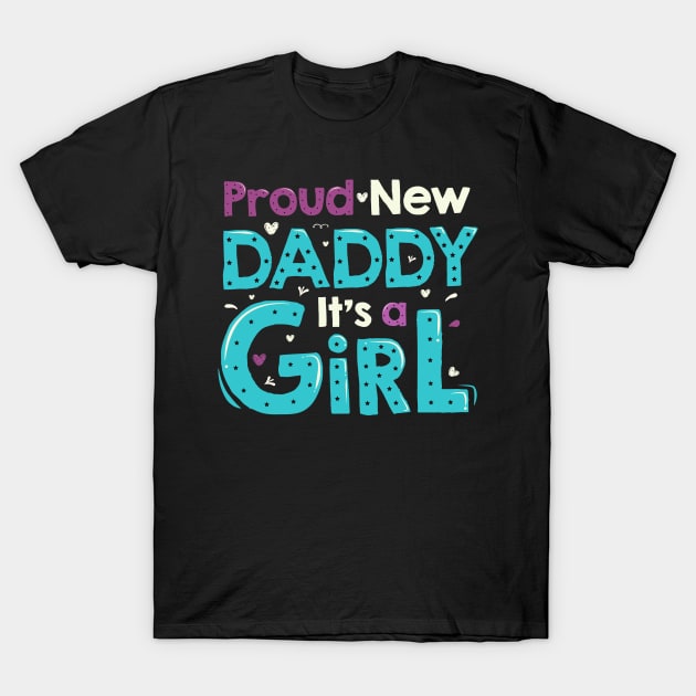 PROUD NEW DADDY , IT'S A GIRL! T-Shirt by TeesByApollo